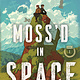 Moss'd in Space
