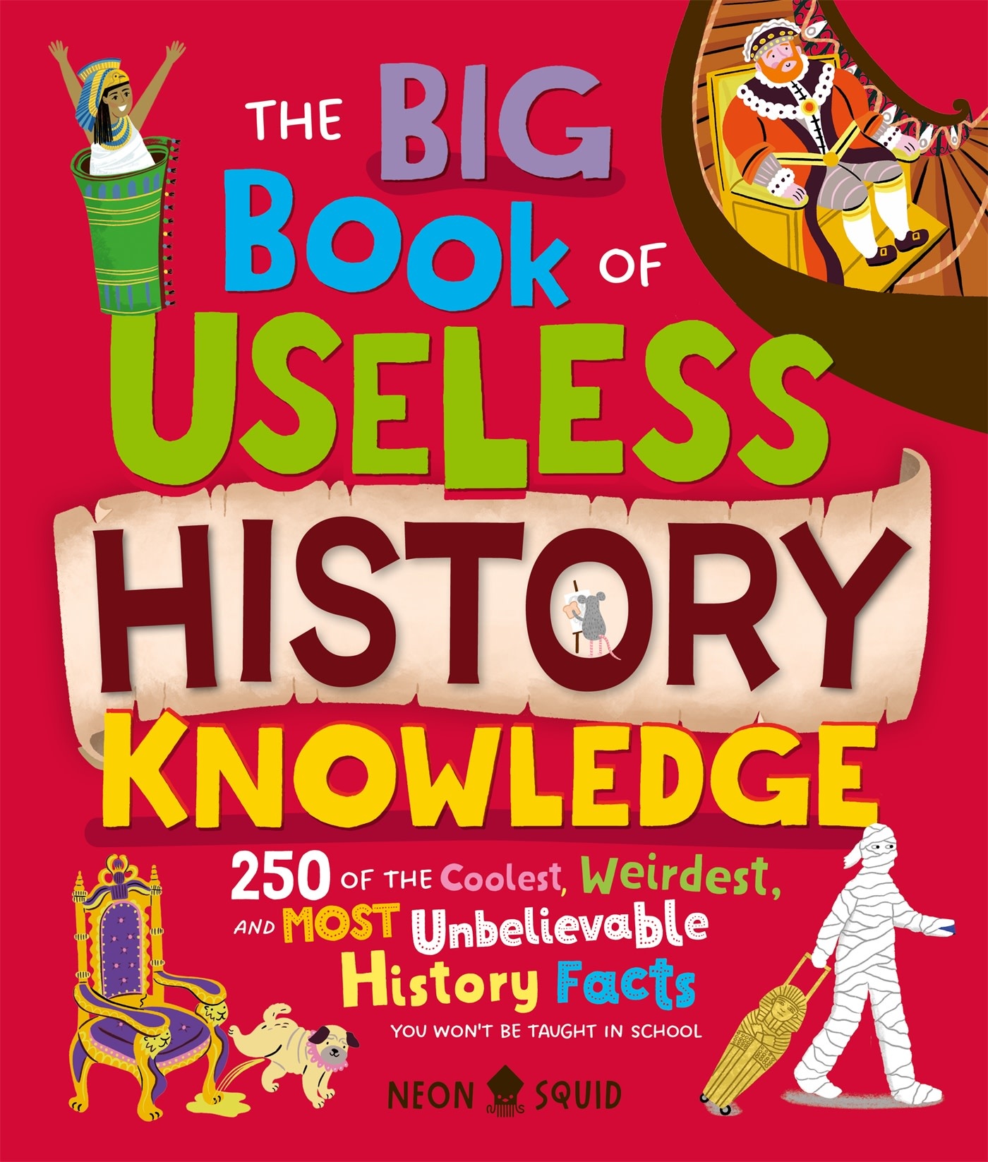 The Big Book of Useless History Knowledge: 250 of the Coolest, Weirdest, and Most Unbelievable History Facts You Won't Be Taught in School