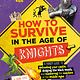 National Geographic Kids How to Survive in the Age of Knights: A Handy Guide to Defending Your Castle, Dodging the Black Death, and Mastering the Mayhem of the Middle Ages!