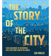 DK Children The Story of the City: From Mud Brick to Metropolis, How Cities Have Shaped the World