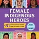 Female Indigenous Heroes: 51 North American Women from the 1800s to Today
