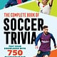The Complete Book of Soccer Trivia: Test Your Knowledge with 750 Questions