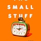 Atria Books The Small Stuff: How to Lead a More Gratifying Life
