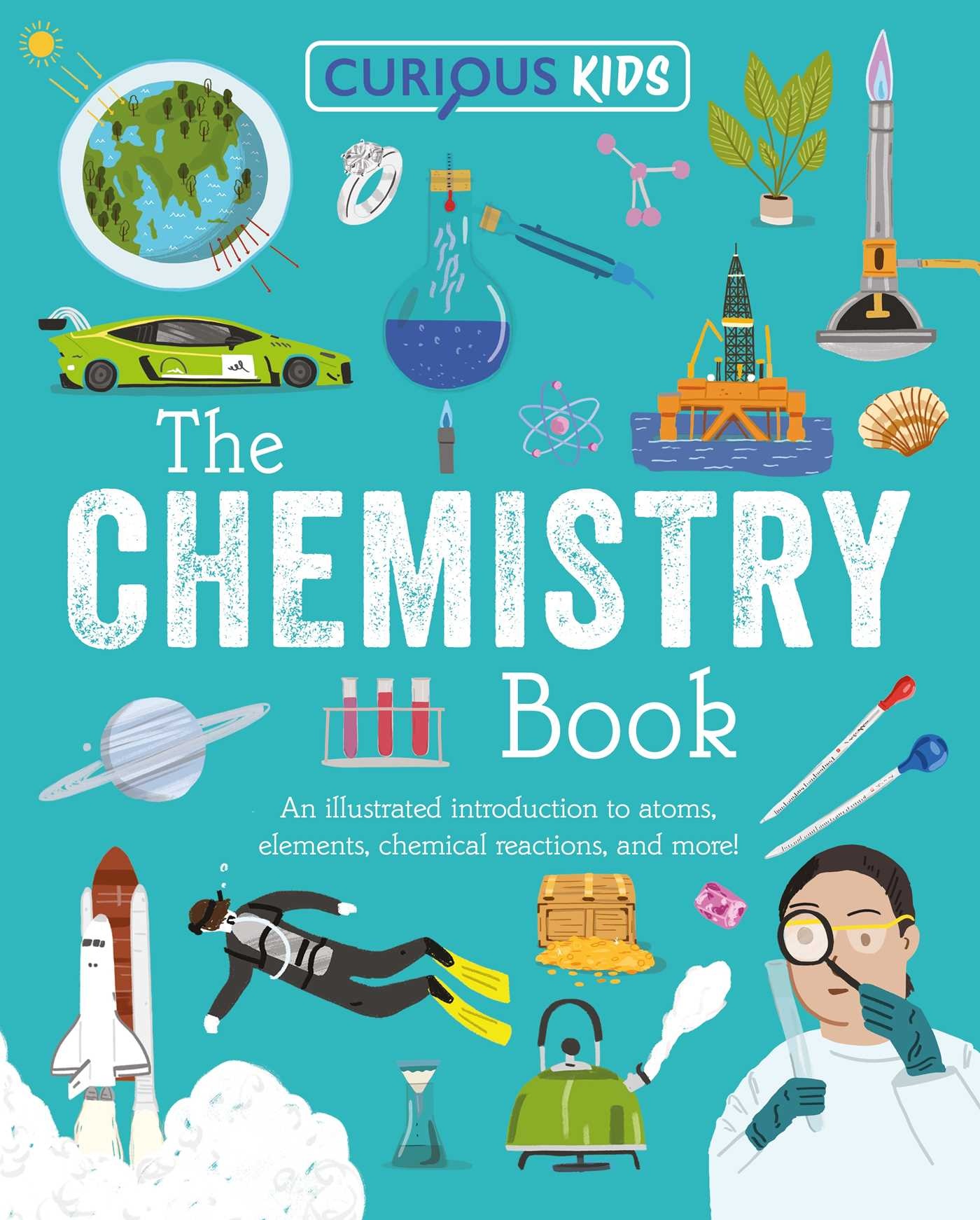 Arcturus Curious Kids: The Chemistry Book: An Illustrated Introduction to Atoms, Elements, Chemical Reactions, and More!