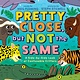 Beach Lane Books Pretty Close, but Not the Same: A Side-by-Side Look at Confusable Critters
