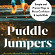 Puddle Jumpers: Simple and Proven Ways to Raise Confident & Joyful Kids
