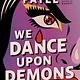 We Dance Upon Demons