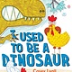 Greenwillow Books I Used to Be a Dinosaur