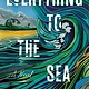 William Morrow Everything to the Sea: A Novel