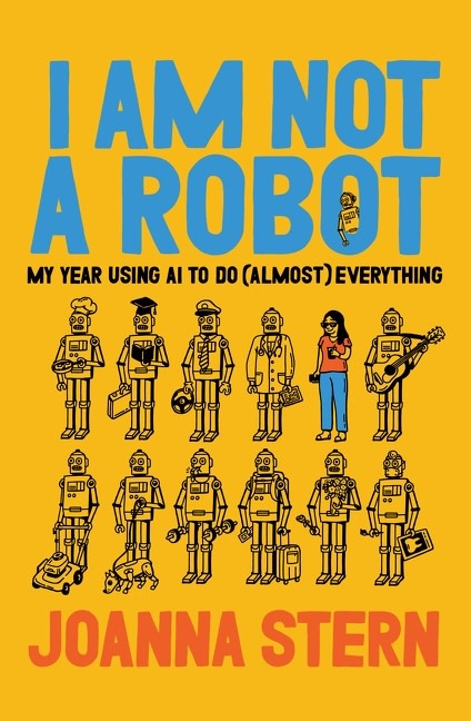 Harper Business I Am Not a Robot: My Year Using AI to Do (Almost) Everything