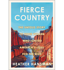 Hanover Square Press Fierce Country: The Untold Story of Three Women Who Ignited America’s Love for the Wild