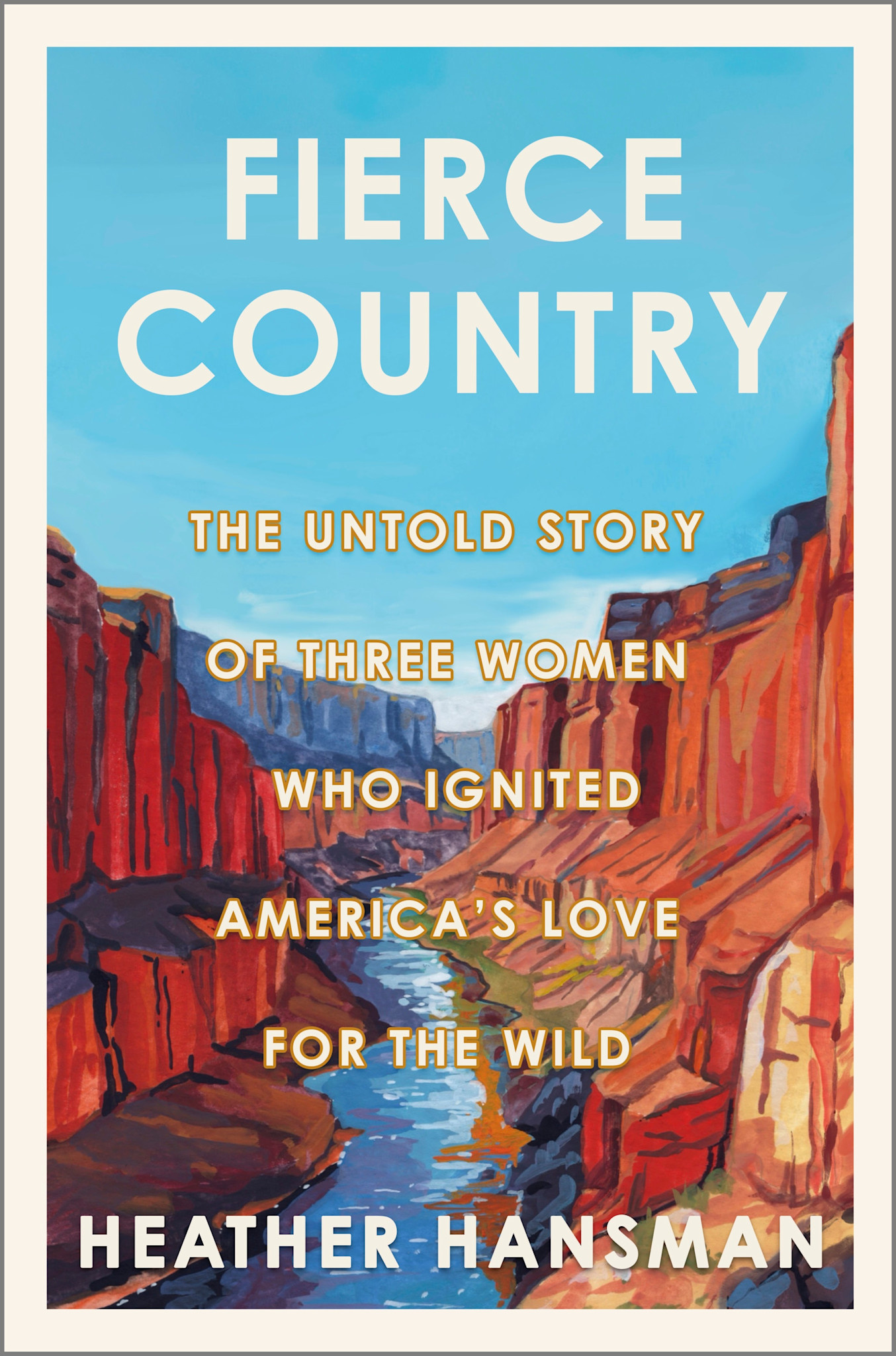 Hanover Square Press Fierce Country: The Untold Story of Three Women Who Ignited America’s Love for the Wild