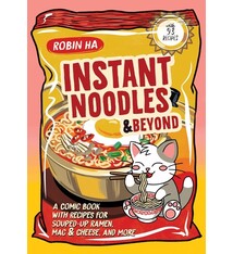 Instant Noodles and Beyond: A Comic Book with Recipes for Souped-Up Ramen, Mac & Cheese, and More