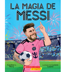 Scholastic en Espanol La magia de Messi (Messi's Magic): Como Lionel Messi se convirtio en el mejor