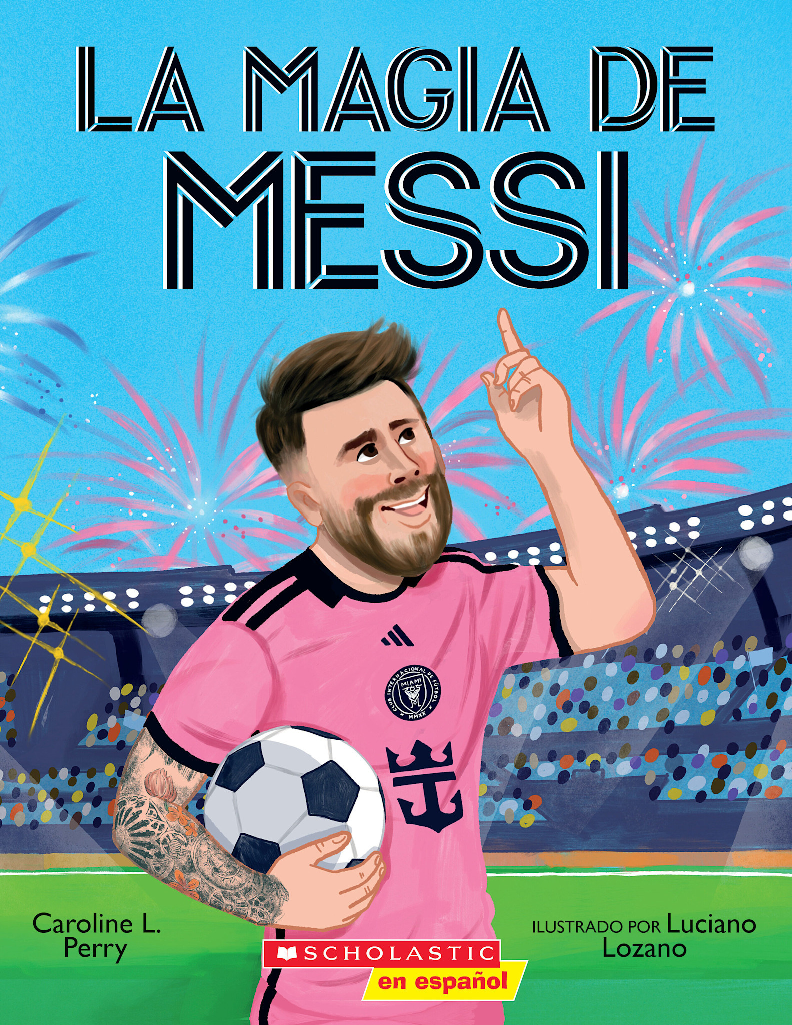 Scholastic en Espanol La magia de Messi (Messi's Magic): Como Lionel Messi se convirtio en el mejor
