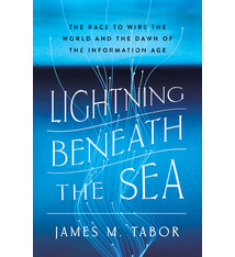 Lightning Beneath the Sea: The Race to Wire the World and the Dawn of the Information Age
