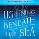 Lightning Beneath the Sea: The Race to Wire the World and the Dawn of the Information Age