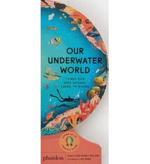 Phaidon Press Our Underwater World: A First Dive into Oceans, Lakes, and Rivers