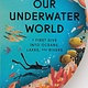 Phaidon Press Our Underwater World: A First Dive into Oceans, Lakes, and Rivers