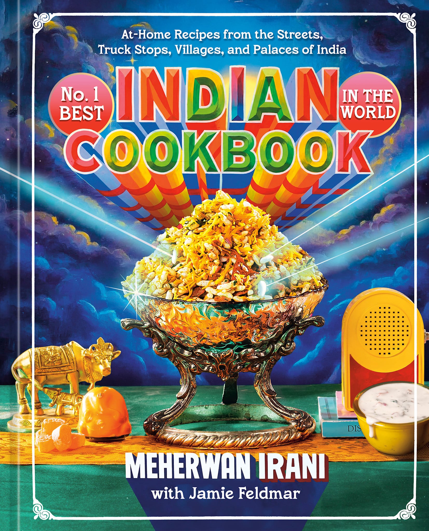 Ten Speed Press No. 1 Best Indian Cookbook in the World: At-Home Recipes from the Streets, Truck Stops, Villages, and Palaces of India