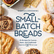 Ten Speed Press Small-Batch Breads: 50 Recipes for Loaves, Buns, and Flatbreads Made with One Cup of Flour  [A Baking Book]