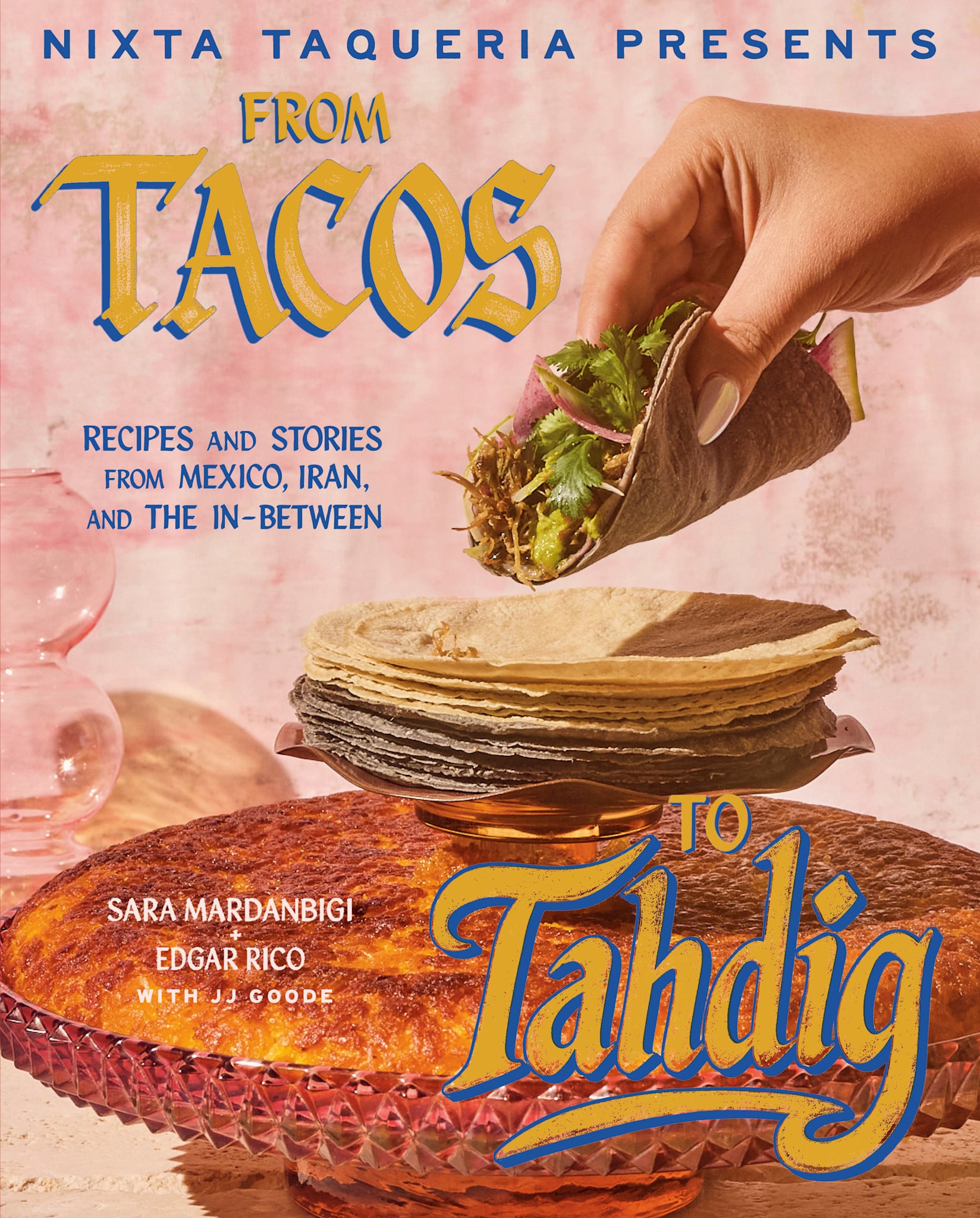 Ten Speed Press Nixta Taqueria Presents: From Tacos to Tahdig: Recipes and Stories from Mexico, Iran, and the In-Between