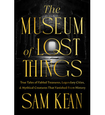 National Geographic The Museum of Lost Things: True Tales of Fabled Treasures, Legendary Cities, and Mythical Creatures That Vanished From History