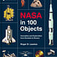 Smithsonian Books NASA in 100 Objects: Innovation and Exploration from Rockets to Rovers