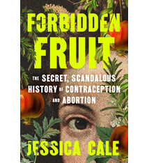 G.P. Putnam's Sons Forbidden Fruit: The Secret, Scandalous History of Contraception and Abortion