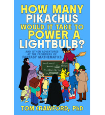 Dutton How Many Pikachus Would It Take to Power a Lightbulb?: And Other Adventures at the Frontiers of Fantasy Mathematics