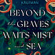 Beyond the Graves Waits Mist and Sea