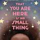 Viking Books for Young Readers That You Are Here Is No Small Thing