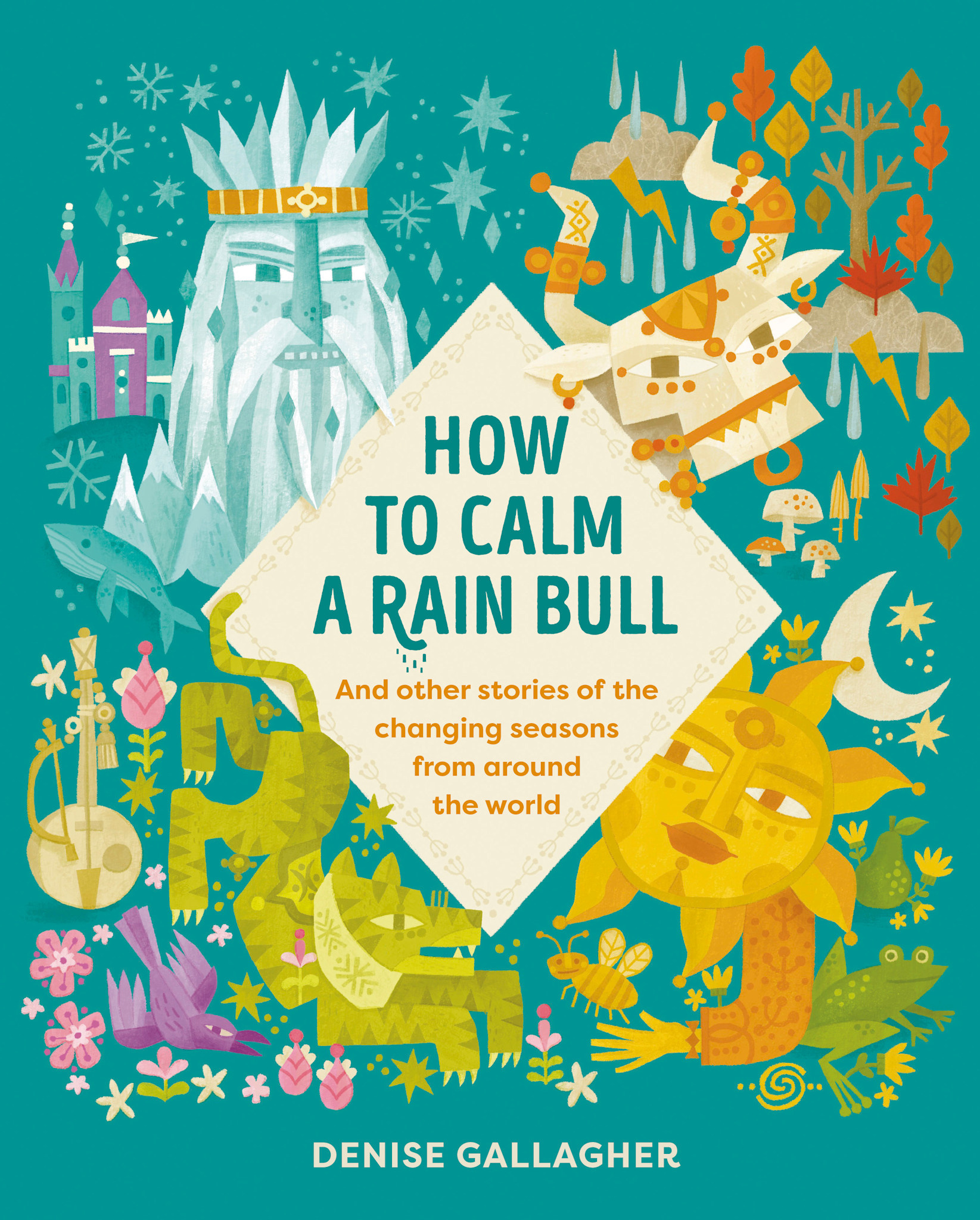 How to Calm a Rain Bull: And Other Stories Of The Changing Seasons From Around The World