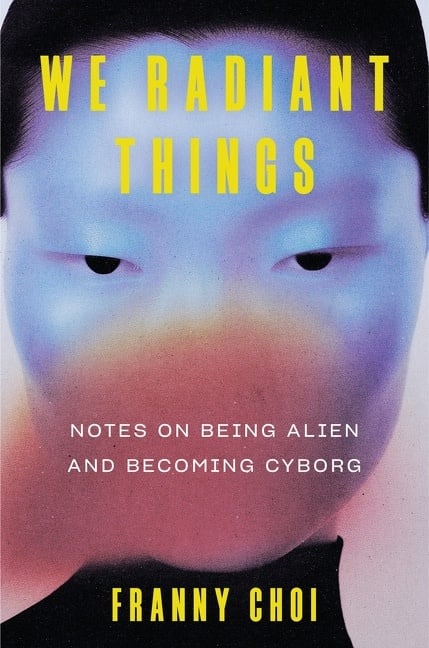 Ecco We Radiant Things: Notes on Being Alien and Becoming Cyborg