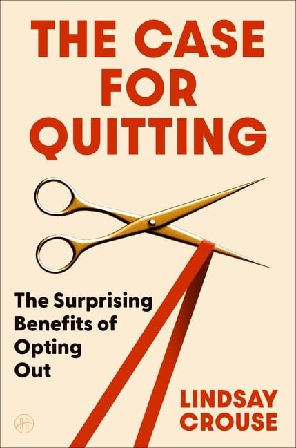 HarperOne The Case for Quitting: The Surprising Benefits of Opting Out