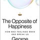 Harper The Opposite of Happiness: How Bad Feelings Make and Break Us