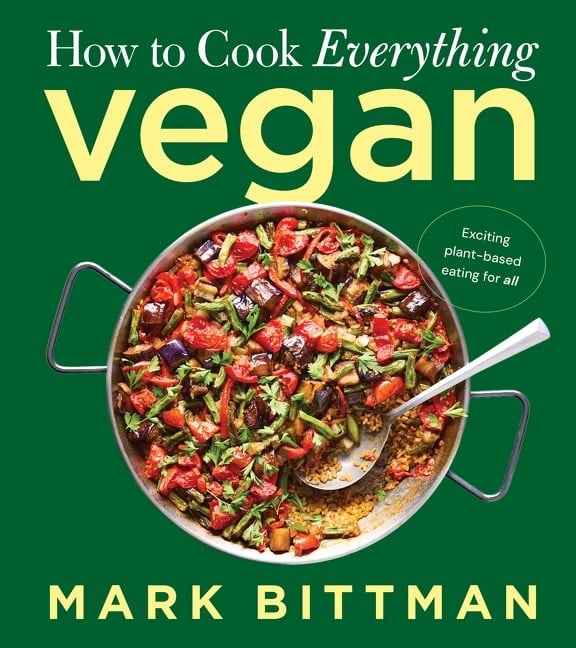 How to Cook Everything Vegan: Build on the Basics for Exciting Plant-Based Meals