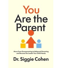 You Are the Parent: Move from Overparenting to Balanced Parenting and Become the Leader Your Child Needs