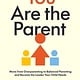 You Are the Parent: Move from Overparenting to Balanced Parenting and Become the Leader Your Child Needs