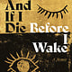 Farrar, Straus and Giroux (BYR) And If I Die Before I Wake: A Memoir