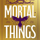 Farrar, Straus and Giroux (BYR) Mortal Things