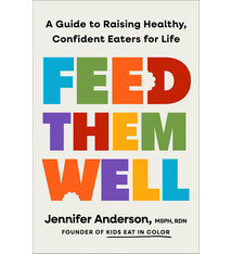 Flatiron Books Feed Them Well: A Guide to Raising Healthy, Confident Eaters for Life