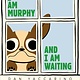Henry Holt and Co. (BYR) I Am Murphy and I Am Waiting
