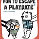 Feiwel & Friends How to Escape a Playdate: The Fun Way