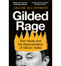 Bloomsbury Continuum Gilded Rage: Elon Musk and the Radicalization of Silicon Valley
