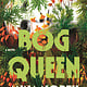 Bloomsbury Publishing Bog Queen: A Novel
