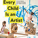 Workman Publishing Company Every Child Is an Artist: 32 Artist-Inspired Activities to Cultivate Your Child's Creativity