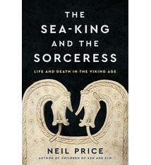 Basic Books The Sea-King and the Sorceress: Life and Death in the Viking Age