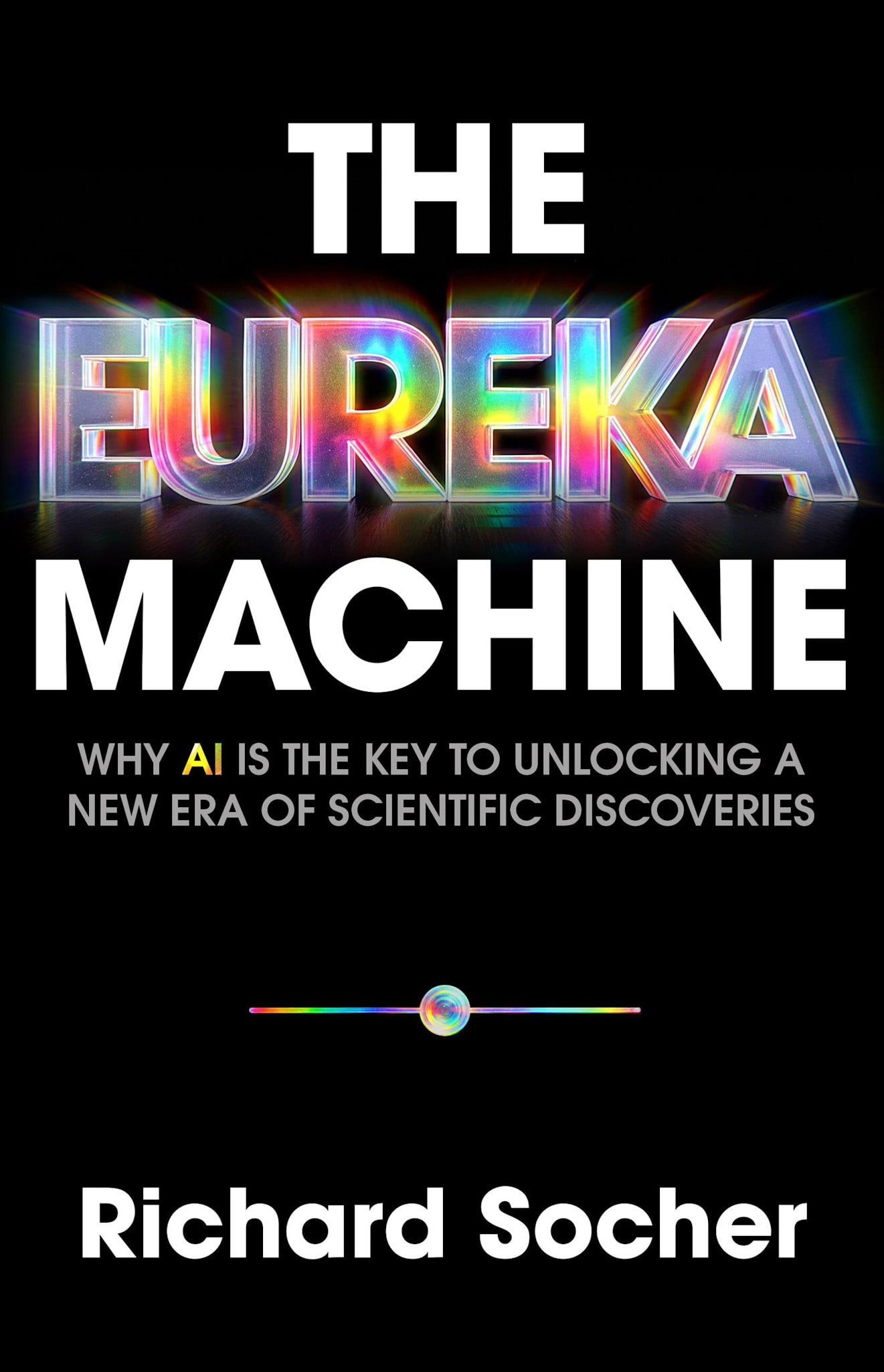 PublicAffairs The Eureka Machine: Why AI Is the Key to Unlocking a New Era of Scientific Discoveries