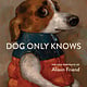 Artisan Dog Only Knows: The Dog Portraits of Alison Friend